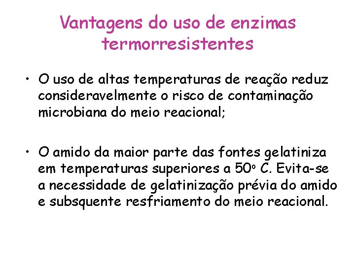 Vantagens do uso de enzimas termorresistentes • O uso de altas temperaturas de reação