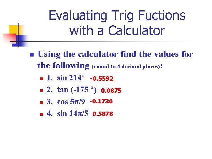 Evaluating Trig Fuctions with a Calculator n Using the calculator find the values for