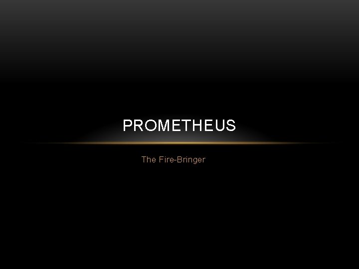 PROMETHEUS The Fire-Bringer 