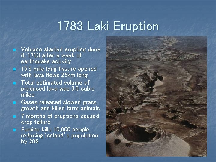 1783 Laki Eruption n n n Volcano started erupting June 8, 1783 after a
