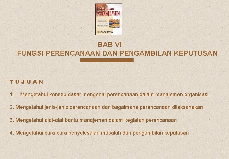 BAB VI FUNGSI PERENCANAAN DAN PENGAMBILAN KEPUTUSAN TUJUAN 1. Mengetahui konsep dasar mengenai perencanaan