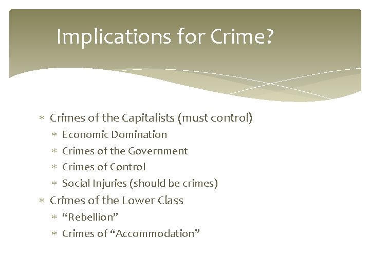 Implications for Crime? Crimes of the Capitalists (must control) Economic Domination Crimes of the