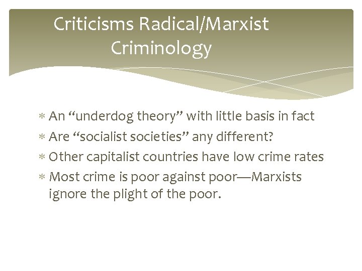 Criticisms Radical/Marxist Criminology An “underdog theory” with little basis in fact Are “socialist societies”
