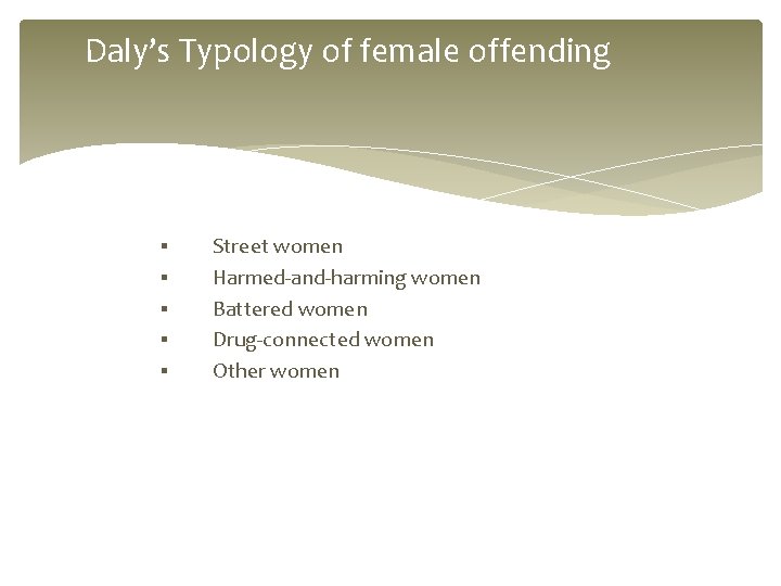 Daly’s Typology of female offending ▪ ▪ ▪ Street women Harmed-and-harming women Battered women