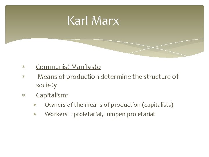 Karl Marx Communist Manifesto Means of production determine the structure of society Capitalism: •