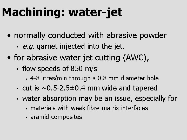 Machining: water-jet • normally conducted with abrasive powder • e. g. garnet injected into