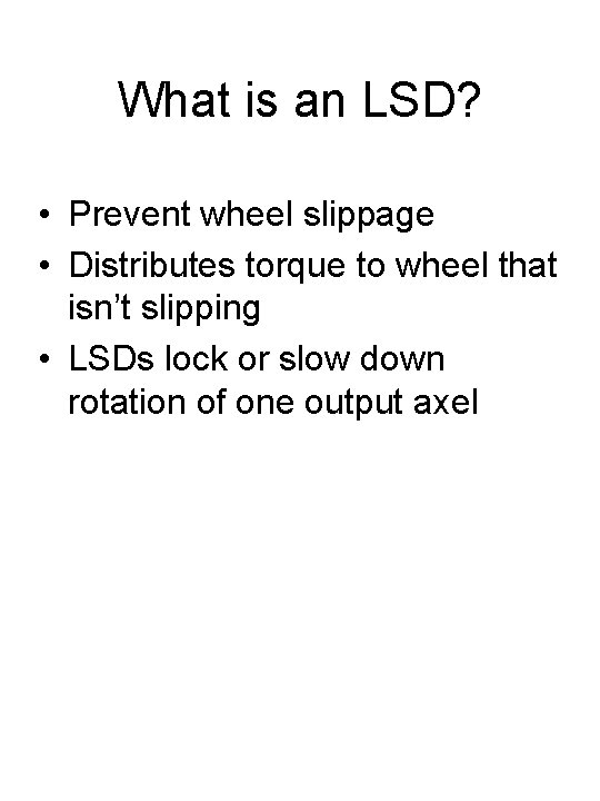 What is an LSD? • Prevent wheel slippage • Distributes torque to wheel that