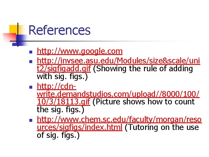 References n n http: //www. google. com http: //invsee. asu. edu/Modules/size&scale/uni t 2/sigfigadd. gif