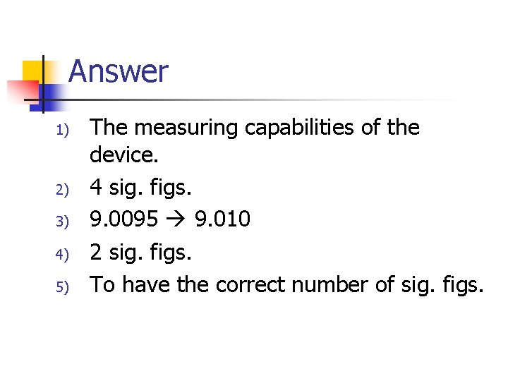 Answer 1) 2) 3) 4) 5) The measuring capabilities of the device. 4 sig.