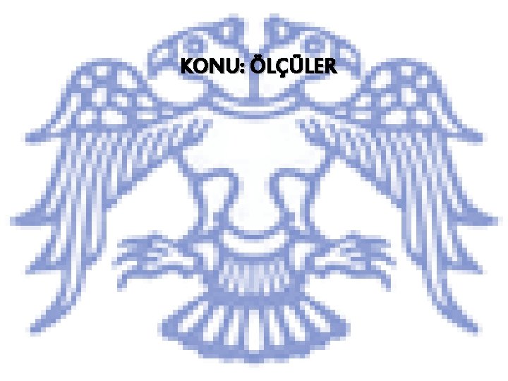 KONU: ÖLÇÜLER 