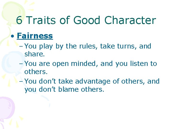 6 Traits of Good Character • Fairness – You play by the rules, take