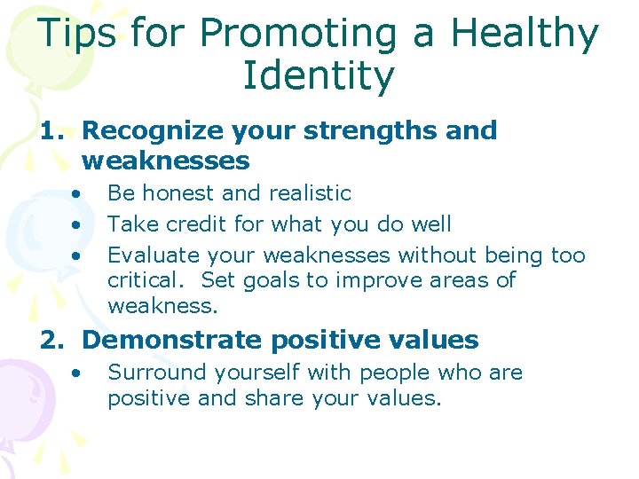 Tips for Promoting a Healthy Identity 1. Recognize your strengths and weaknesses • •