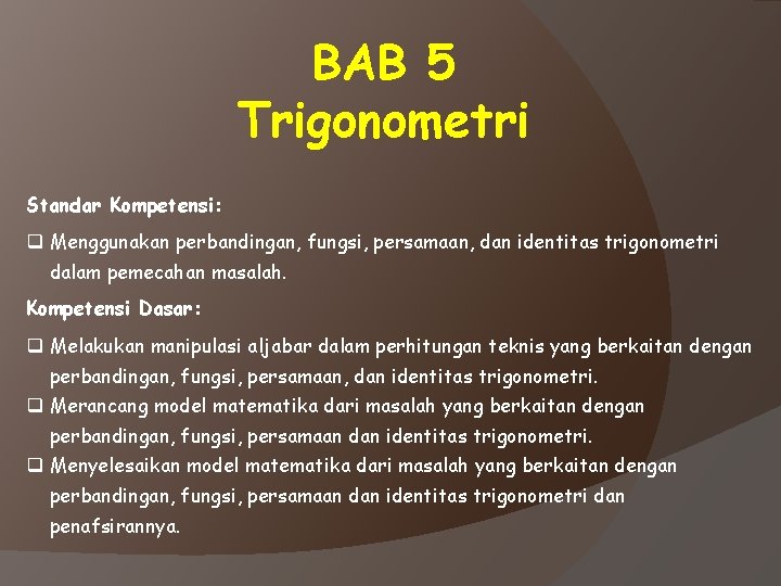 BAB 5 Trigonometri Standar Kompetensi: q Menggunakan perbandingan, fungsi, persamaan, dan identitas trigonometri dalam
