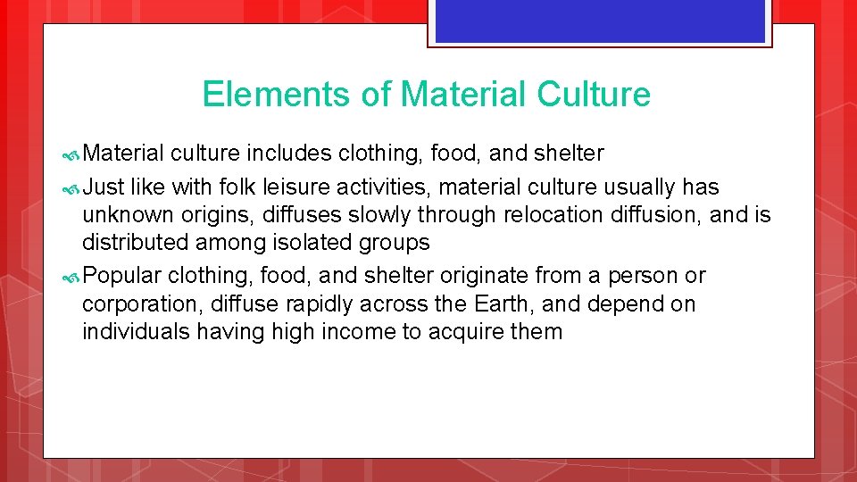 Elements of Material Culture Material culture includes clothing, food, and shelter Just like with Elements of Material Culture Material culture includes clothing, food, and shelter Just like with