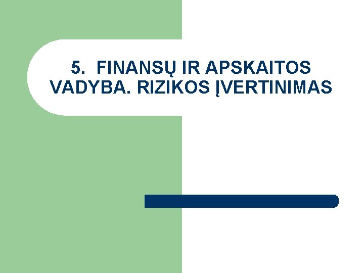 5. FINANSŲ IR APSKAITOS VADYBA. RIZIKOS ĮVERTINIMAS 