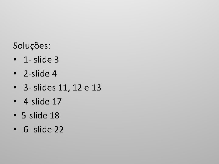 Soluções: • 1 - slide 3 • 2 -slide 4 • 3 - slides Soluções: • 1 - slide 3 • 2 -slide 4 • 3 - slides