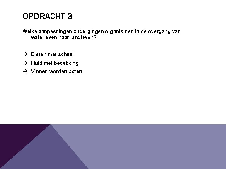OPDRACHT 3 Welke aanpassingen ondergingen organismen in de overgang van waterleven naar landleven? Eieren OPDRACHT 3 Welke aanpassingen ondergingen organismen in de overgang van waterleven naar landleven? Eieren