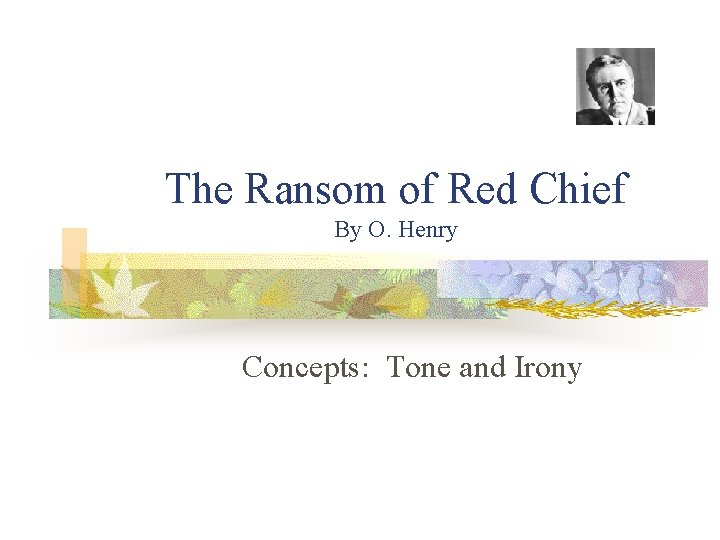 The Ransom of Red Chief By O. Henry Concepts: Tone and Irony 