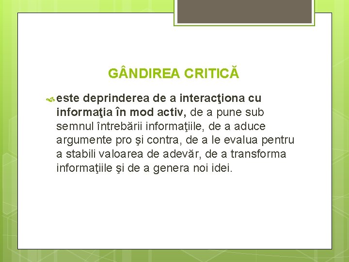 G NDIREA CRITICĂ este deprinderea de a interacţiona cu informaţia în mod activ, de