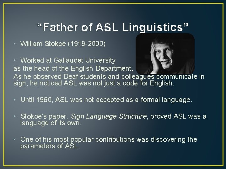 “Father of ASL Linguistics” • William Stokoe (1919 -2000) • Worked at Gallaudet University