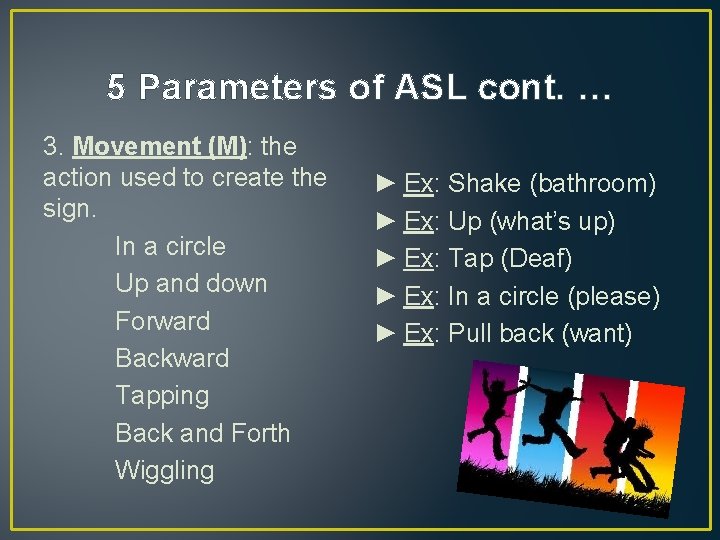 5 Parameters of ASL cont. … 3. Movement (M): the action used to create