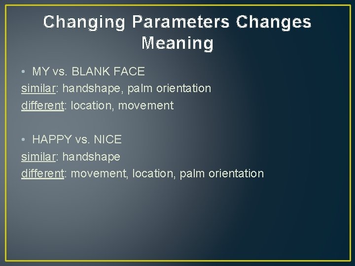 Changing Parameters Changes Meaning • MY vs. BLANK FACE similar: handshape, palm orientation different: