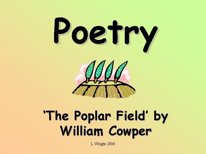 Poetry ‘The Poplar Field’ by William Cowper L Wright 2006 