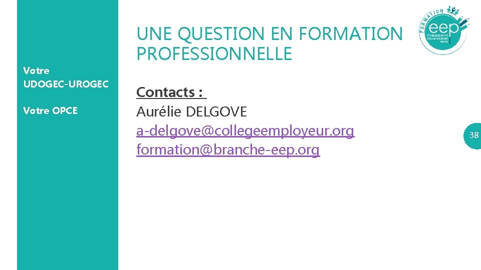 Votre UDOGEC-UROGEC Votre OPCE UNE QUESTION EN FORMATION PROFESSIONNELLE Contacts : Aurélie DELGOVE a-delgove@collegeemployeur.