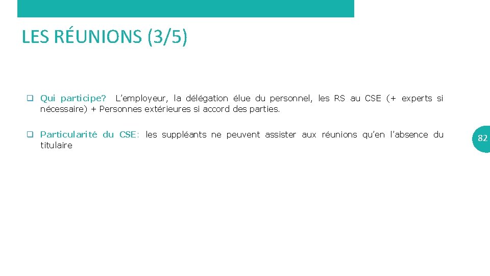 LES RÉUNIONS (3/5) q Qui participe? L’employeur, la délégation élue du personnel, les RS