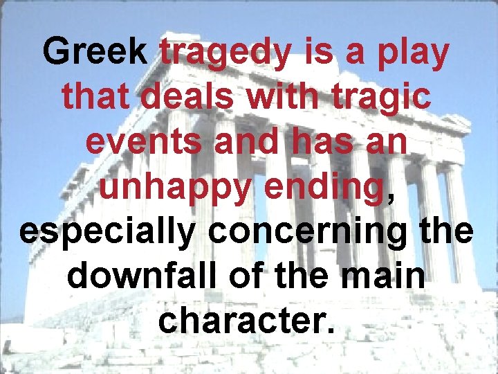 Greek tragedy is a play that deals with tragic events and has an unhappy