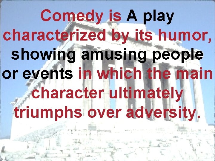 Comedy is A play characterized by its humor, showing amusing people or events in