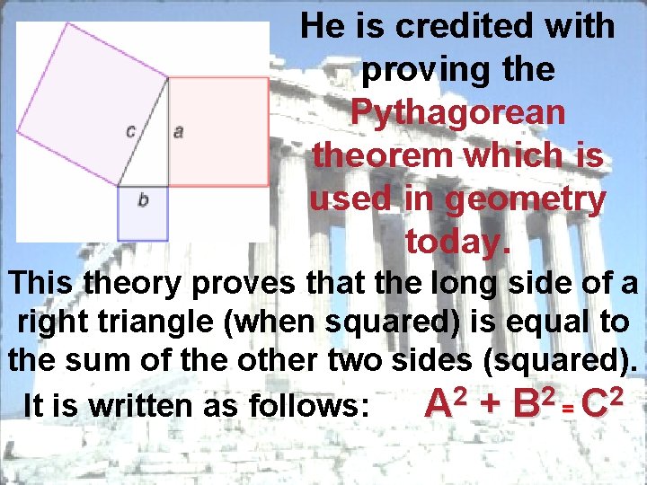 He is credited with proving the Pythagorean theorem which is used in geometry today.