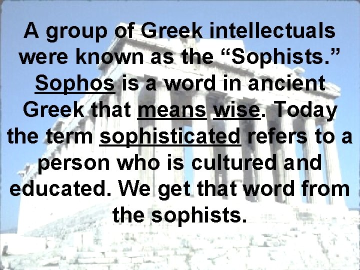 A group of Greek intellectuals were known as the “Sophists. ” Sophos is a