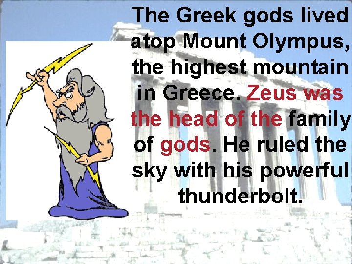 The Greek gods lived atop Mount Olympus, the highest mountain in Greece. Zeus was