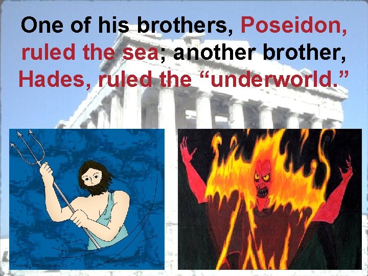 One of his brothers, Poseidon, ruled the sea; another brother, Hades, ruled the “underworld.