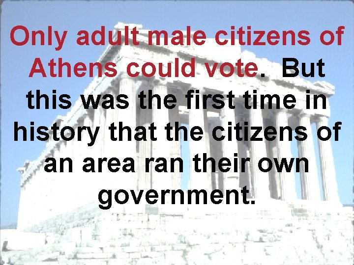 Only adult male citizens of Athens could vote. But this was the first time