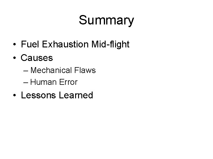 Summary • Fuel Exhaustion Mid-flight • Causes – Mechanical Flaws – Human Error •