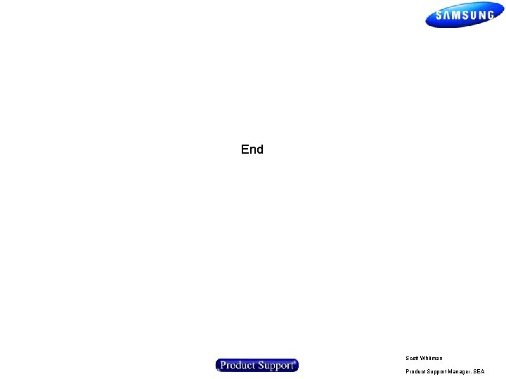 End Scott Whitman Product Support Manager, SEA 