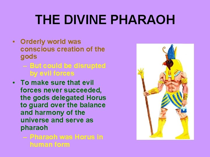 THE DIVINE PHARAOH • Orderly world was conscious creation of the gods – But