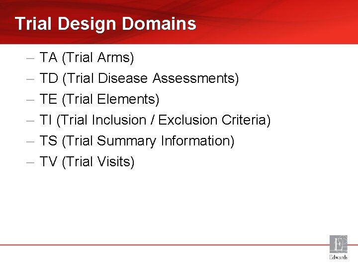 Trial Design Domains – – – TA (Trial Arms) TD (Trial Disease Assessments) TE