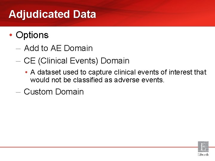 Adjudicated Data • Options – Add to AE Domain – CE (Clinical Events) Domain