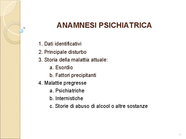 ANAMNESI PSICHIATRICA 1. Dati identificativi 2. Principale disturbo 3. Storia della malattia attuale: a.