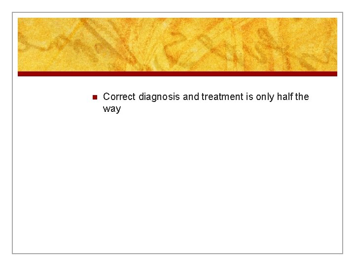 n Correct diagnosis and treatment is only half the way 