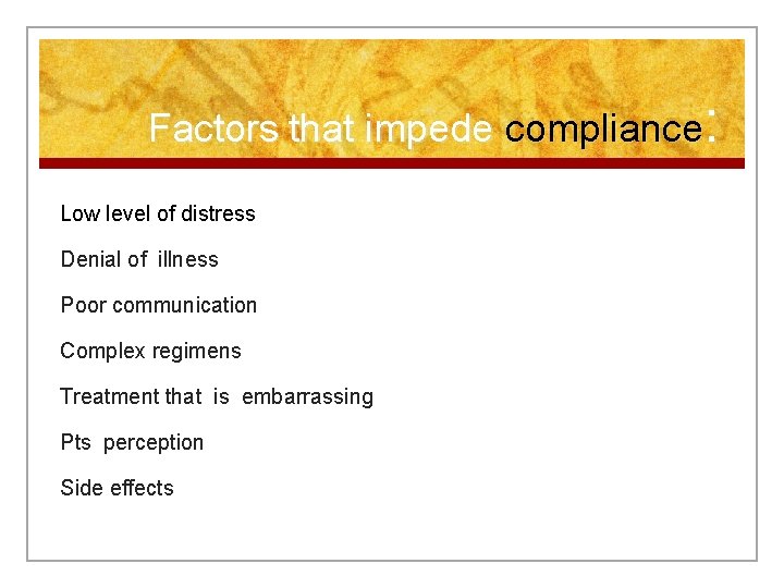 Factors that impede compliance: Low level of distress Denial of illness Poor communication Complex