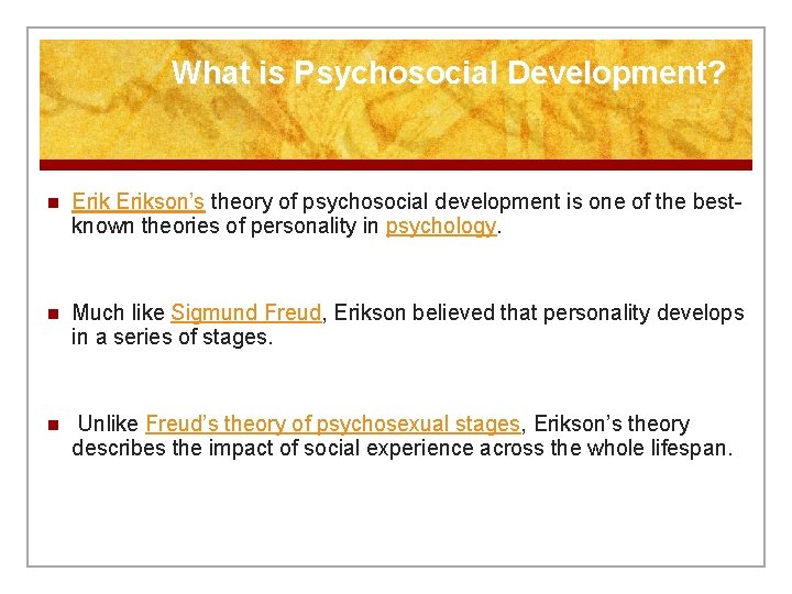 What is Psychosocial Development? n Erikson’s theory of psychosocial development is one of the