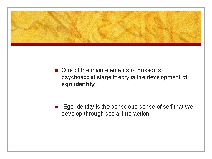  n One of the main elements of Erikson’s psychosocial stage theory is the