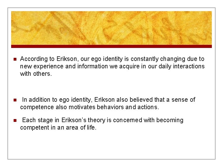  n According to Erikson, our ego identity is constantly changing due to new