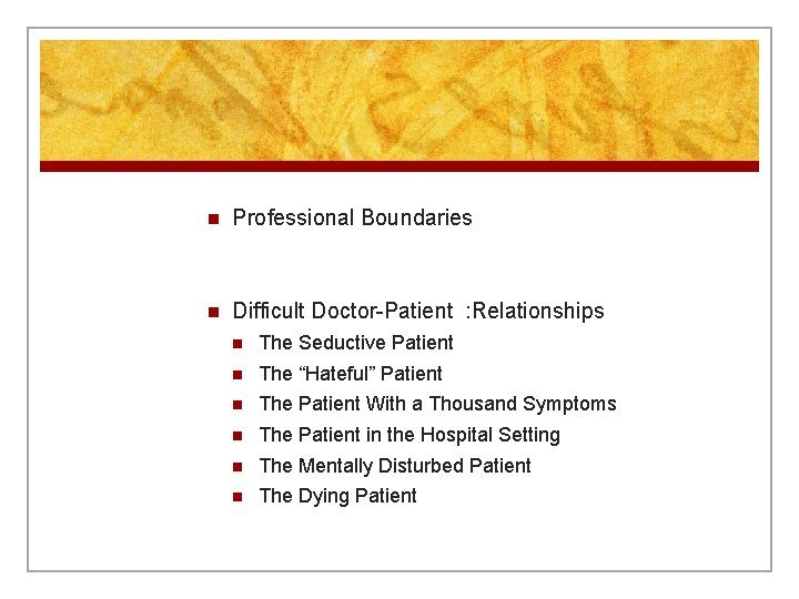 n Professional Boundaries n Difficult Doctor-Patient : Relationships n The Seductive Patient n The