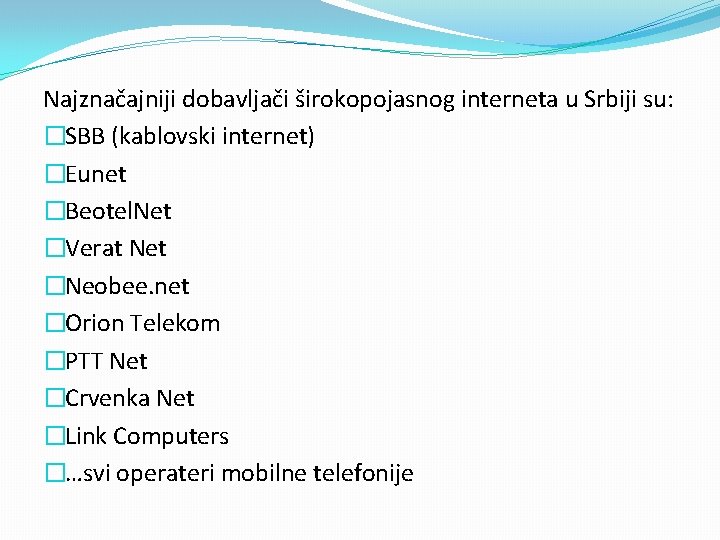 Najznačajniji dobavljači širokopojasnog interneta u Srbiji su: �SBB (kablovski internet) �Eunet �Beotel. Net �Verat