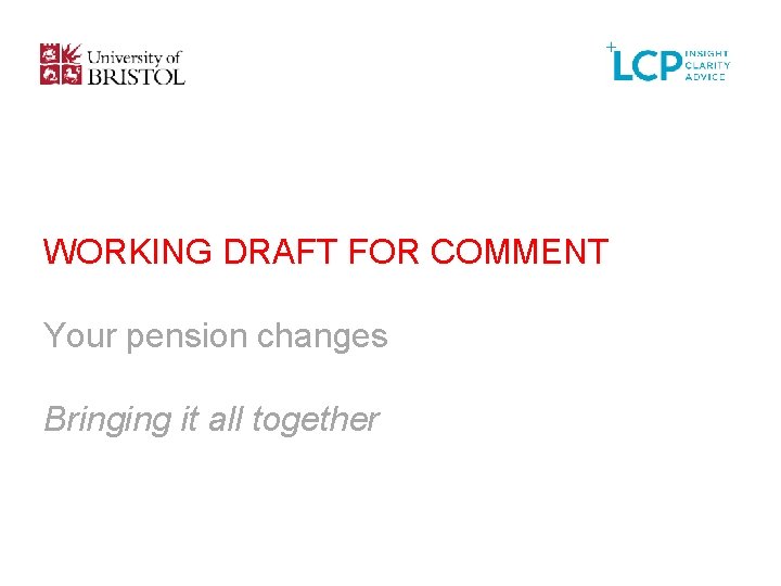 WORKING DRAFT FOR COMMENT Your pension changes Bringing it all together 